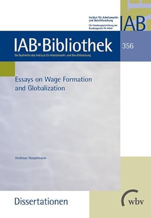 Essays on Wage Formation and Globalization. Institut für Arbeitsmarkt- und Berufsforschung: IAB-B...