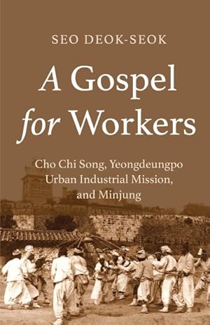 Bild des Verkufers fr Gospel for Workers : Cho Chi Song, Yeongdeungpo Urban Industrial Mission, and Minjung zum Verkauf von GreatBookPricesUK