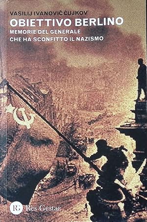 Image du vendeur pour Obiettivo Berlino. Memorie del generale che ha sconfitto il nazismo mis en vente par FolignoLibri