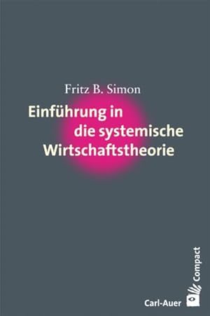 Bild des Verkufers fr Einfhrung in die systemische Wirtschaftstheorie (Carl-Auer Compact) Fritz B. Simon zum Verkauf von Berliner Bchertisch eG