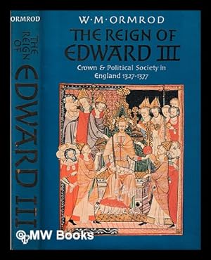 Seller image for The reign of Edward III : crown and political society in England, 1327-1377 / W.M. Ormrod for sale by MW Books Ltd.