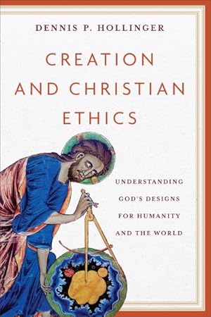 Image du vendeur pour Creation and Christian Ethics : Understanding God's Designs for Humanity and the World mis en vente par GreatBookPrices