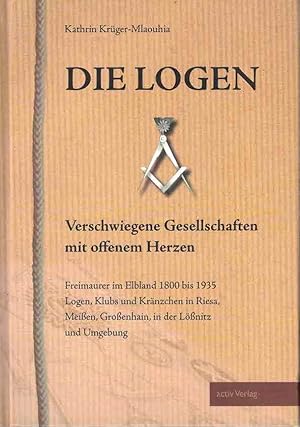 Seller image for Die Logen Verschwiegene Gesellschaften mit offenem Herzen - Freimaurer im elbland 1800 bis 1935 Loge, Klubs und Krnzchen in Riesa , Meien, Groenhain, in der Lnitz und Umgebung Erstauflage for sale by Fachbuchhandlung H. Sauermann