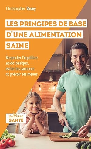 Les principes de base d'une alimentation saine : Respecter l'équilibre acido-basique éviter les c...