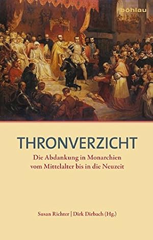 Bild des Verkufers fr Thronverzicht: Die Abdankung in Monarchien vom Mittelalter bis in die Neuzeit. zum Verkauf von Wissenschaftl. Antiquariat Th. Haker e.K