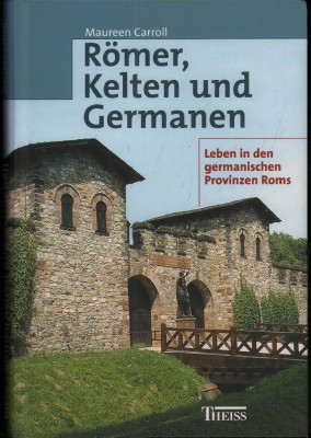 Römer, Kelten und Germanen. Leben in den germanischen Provinzen Roms.
