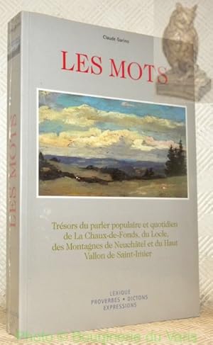 Seller image for Les mots. Trsors du parler populaire et quotidien de La Chaux-de-Fonds, du Locle, des Montagnes de Neuchtel et du Haut Vallon de Saint-Imier. for sale by Bouquinerie du Varis