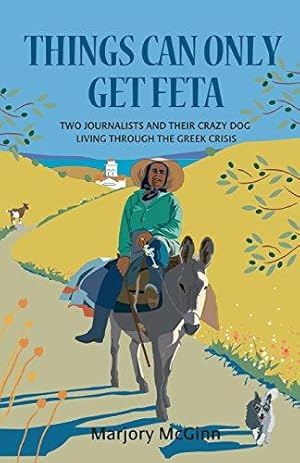 Bild des Verkufers fr Things Can Only Get Feta: Two journalists and their crazy dog living through the Greek crisis (The Peloponnese Series) zum Verkauf von WeBuyBooks 2