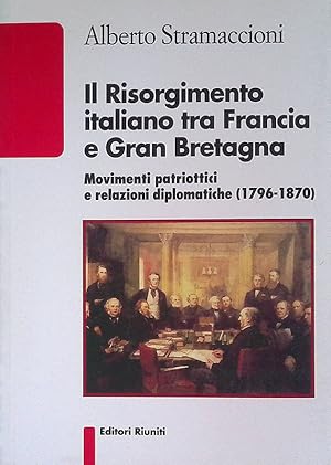 Immagine del venditore per Il Risorgimento italiano tra Francia e Gran Bretagna. Movimenti patriottici e relazioni diplomatiche 1796-1870 venduto da FolignoLibri