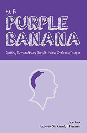 Imagen del vendedor de Be a Purple Banana: Getting Extraordinary Results from Ordinary People a la venta por WeBuyBooks