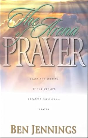 Seller image for The Arena of Prayer: Learn the Secrets of the World's Greatest Privilege-- Prayer for sale by -OnTimeBooks-