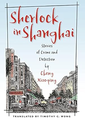 Image du vendeur pour Sherlock in Shanghai: Stories of Crime and Detection by Cheng Xiaoqing mis en vente par -OnTimeBooks-