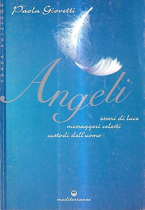 Angeli. Esseri di luce, messaggeri celesti, custodi dell'uomo