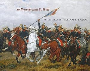 Imagen del vendedor de So Bravely and So Well: The Life and Art of William T. Trego a la venta por ZBK Books