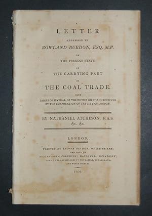 Imagen del vendedor de A Letter Addressed to Rowland Burdon, Esq. M. P. on the present state of the carrying part of the coal trade. With tables of several of the duties on coals received by the corporation of the city of London. a la venta por Forest Books, ABA-ILAB