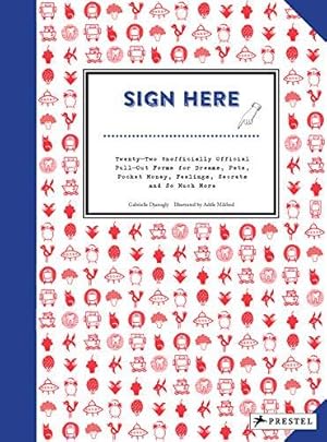 Imagen del vendedor de Sign Here: Twenty-Two Unofficially Official Pull-Out Forms to Apply for Dreams, Pets, More Pocket Money, Report Feelings, File Secrets and So Much More a la venta por WeBuyBooks