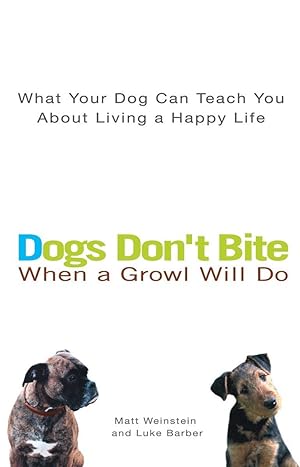 Bild des Verkufers fr Dogs Don t Bite When a Growl Will Do: What Your Dog Can Teach You about Living a Happy Life zum Verkauf von moluna