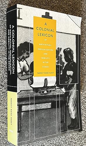 Immagine del venditore per A Colonial Lexicon; Of Birth Ritual, Medicalization, and Mobility in the Congo venduto da DogStar Books