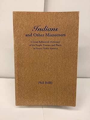 Image du vendeur pour Indians and Other Misnomers; A Cross-Referenced Dictionary of the People, Persons and Places of Native North America mis en vente par Chamblin Bookmine