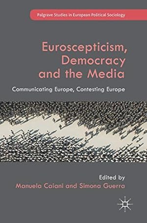 Immagine del venditore per Euroscepticism, Democracy and the Media: Communicating Europe, Contesting Europe (Palgrave Studies in European Political Sociology) venduto da WeBuyBooks