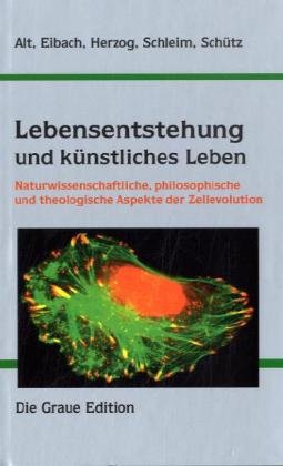 Lebensentstehung und künstliches Leben Naturwissenschaftliche, philosophische und theologische As...