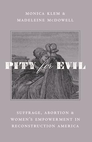 Seller image for Pity for Evil : Suffrage, Abortion & Women?s Empowerment in Reconstruction America for sale by GreatBookPrices