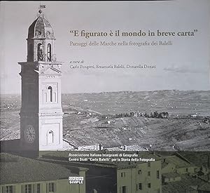 Seller image for E figurato  il mondo in breve carta. Paesaggi delle Marche nella fotografia dei Balelli for sale by FolignoLibri
