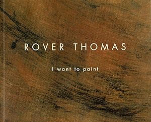 Seller image for Rover Thomas : I Want To Paint for sale by Muir Books -Robert Muir Old & Rare Books - ANZAAB/ILAB