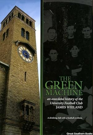 The Green Machine: An Anecdotal History of the University Football Club - A Drinking Club with a ...