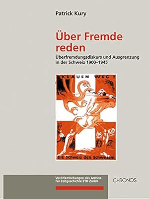 Über Fremde reden: Überfremdungsdiskurs und Ausgrenzung in der Schweiz 1900-1945 (Veröffentlichun...