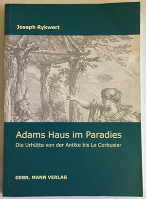 Adams Haus im Paradies: Die Urhütte von der Antike bis Le Corbusier.