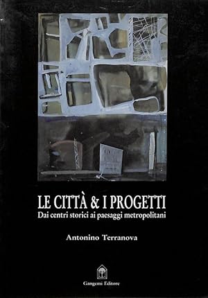 Seller image for Le citt e i progetti. Dai centri storici ai paesaggi metropolitani for sale by FolignoLibri