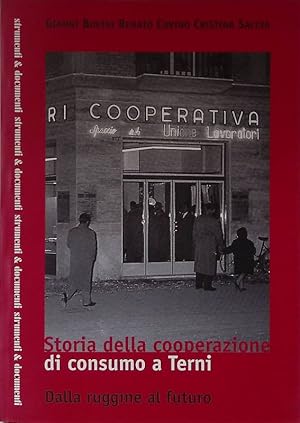 Seller image for Storia della cooperazione di consumo a Terni. Dalla ruggine al futuro for sale by FolignoLibri