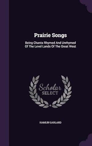 Bild des Verkufers fr Prairie Songs: Being Chants Rhymed And Unrhymed Of The Level Lands Of The Great West zum Verkauf von moluna
