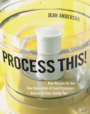 Seller image for Process This! : New Recipes for the New Generation of Food Processors + Dozens of Time-Saving Tips for sale by GreatBookPrices