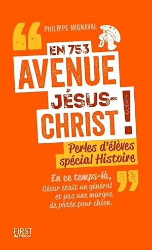 En 753 avenue Jésus-Christ !: Perles d'élèves spécial histoire