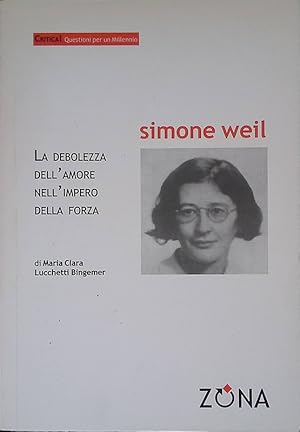 Image du vendeur pour Simone Weil. La debolezza dell'amore nell'impero della forza mis en vente par FolignoLibri