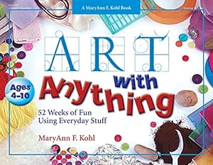 Seller image for Art with Anything: 52 Weeks of Fun Using Everyday Stuff (Mary Ann Kohl Books) for sale by BuenaWave