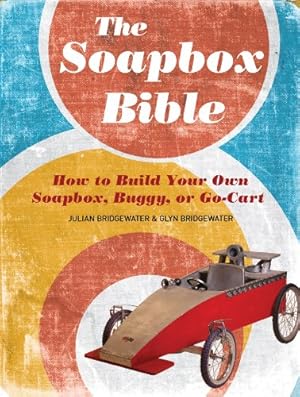 Seller image for The Soapbox Bible: How to Build Your Own Soapbox, Buggy, or Go-Kart for sale by ZBK Books