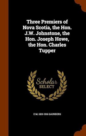 Image du vendeur pour Three Premiers of Nova Scotia, the Hon. J.W. Johnstone, the Hon. Joseph Howe, the Hon. Charles Tupper mis en vente par moluna
