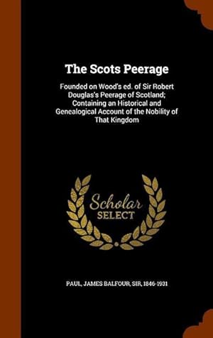 Bild des Verkufers fr The Scots Peerage: Founded on Wood\ s ed. of Sir Robert Douglas\ s Peerage of Scotland Containing an Historical and Genealogical Account o zum Verkauf von moluna