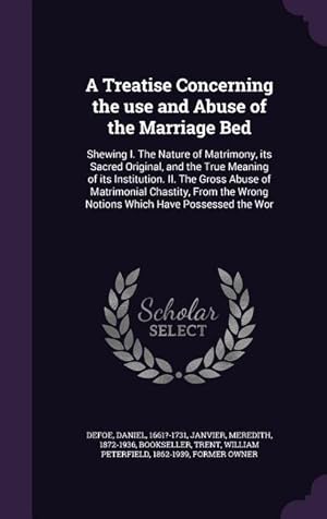 Immagine del venditore per A Treatise Concerning the use and Abuse of the Marriage Bed: Shewing I. The Nature of Matrimony, its Sacred Original, and the True Meaning of its Inst venduto da moluna