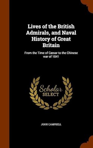 Bild des Verkufers fr Lives of the British Admirals, and Naval History of Great Britain: From the Time of Csar to the Chinese war of 1841 zum Verkauf von moluna