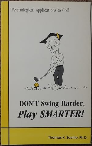 Don't Swing Harder, Play Smarter : Psychological Applications to Golf