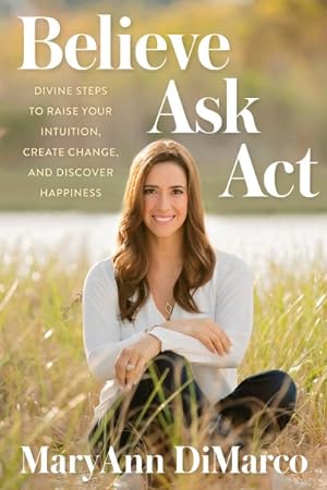 Seller image for Believe, Ask, Act : Divine Steps to Raise Your Intuition, Create Change, and Discover Happiness for sale by GreatBookPrices