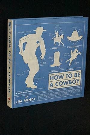 How to be a Cowboy: A Compendium of Knowledge and Insight, Wit and Wisdom