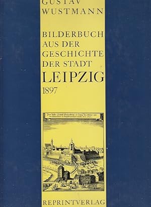 Bilderbuch aus der Geschichte der Stadt Leipzig für alt und jung. Reprint der 1. Ausgabe von 1897...