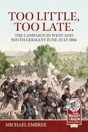 Image du vendeur pour Too Little, Too Late. : The Campaign in West and South Germany June-july 1866 mis en vente par GreatBookPrices