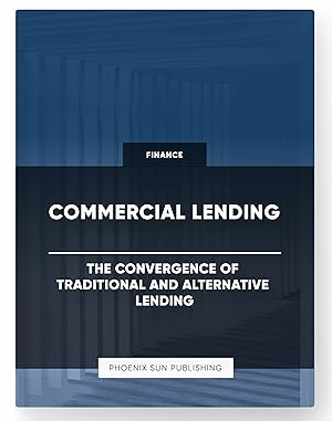 Immagine del venditore per Commercial Lending - The Convergence of Traditional and Alternative Lending venduto da PS PUBLISHIING