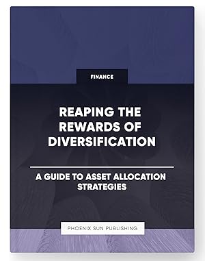 Seller image for Reaping the Rewards of Diversification - A Guide to Asset Allocation Strategies for sale by PS PUBLISHIING
